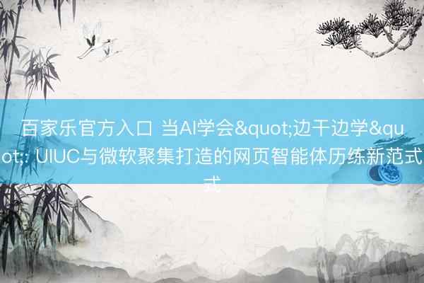 百家乐官方入口 当AI学会"边干边学": UIUC与微软聚集打造的网页智能体历练新范式