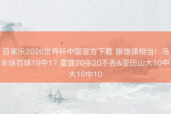 百家乐2026世界杯中国官方下载 旗饱读相当!马刺半场罚球19中17 雷霆20中20不丢&亚历山大10中10