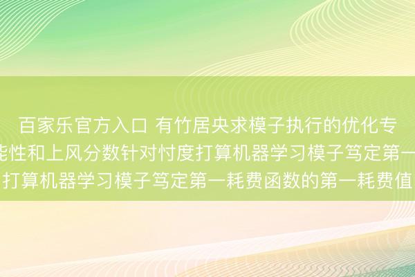 百家乐官方入口 有竹居央求模子执行的优化专利, 基于所生成的可能性和上风分数针对忖度打算机器学习模子笃定第一耗费函数的第一耗费值